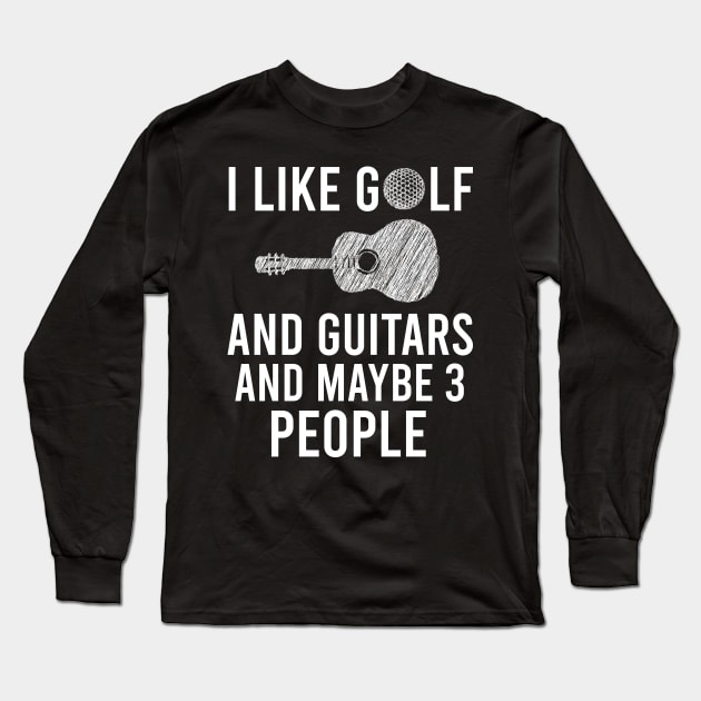 I Like Golf And Guitars And Maybe 3 People, Funny Guitars & Golf Playing Lovers Gift Long Sleeve T-Shirt by Justbeperfect